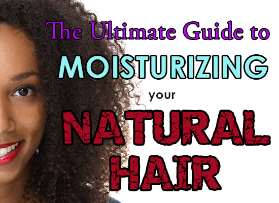 The ULTIMATE Moisture Guide for Natural Hair