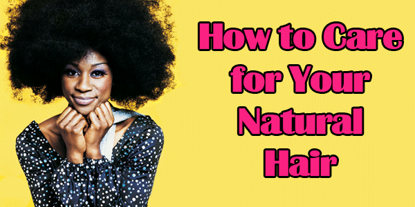 How to Care For Natural Hair & Keep it Beautiful