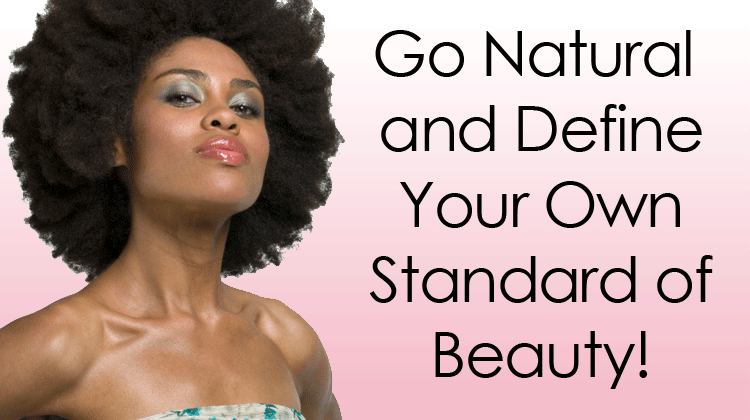 Go Natural and Define Your Own Standard of Beauty!