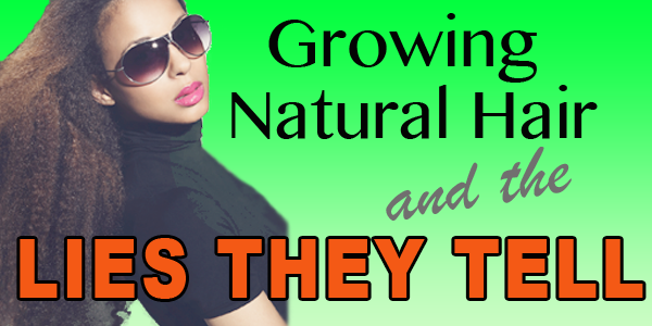 Natural Hair Growth And Lies They Tell!